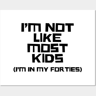 I'm Not Like Most Kids, I'm In My Forties Posters and Art